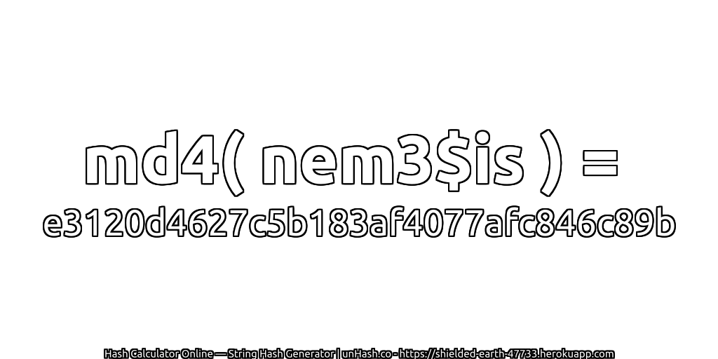 md4( nem3$is ) = e3120d4627c5b183af4077afc846c89b | unHash.co