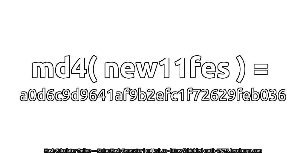 md4( new11fes ) = a0d6c9d9641af9b2efc1f72629feb036 | unHash.co