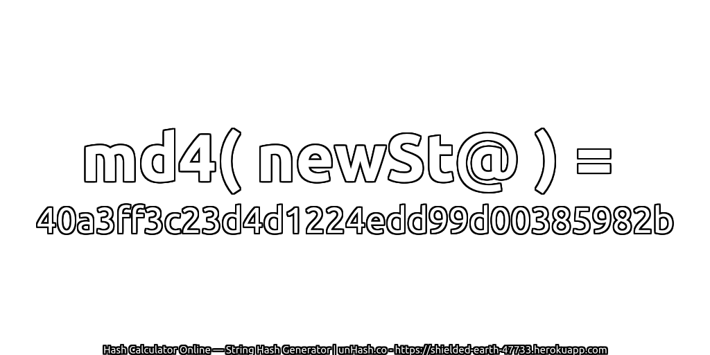 md4( newSt@ ) = 40a3ff3c23d4d1224edd99d00385982b | unHash.co