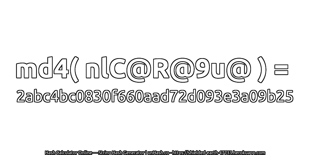 md4( nlC@R@9u@ ) = 2abc4bc0830f660aad72d093e3a09b25 | unHash.co