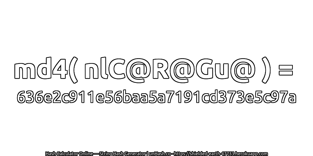 md4( nlC@R@Gu@ ) = 636e2c911e56baa5a7191cd373e5c97a | unHash.co