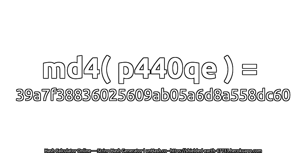 md4( p440qe ) = 39a7f38836025609ab05a6d8a558dc60 | unHash.co