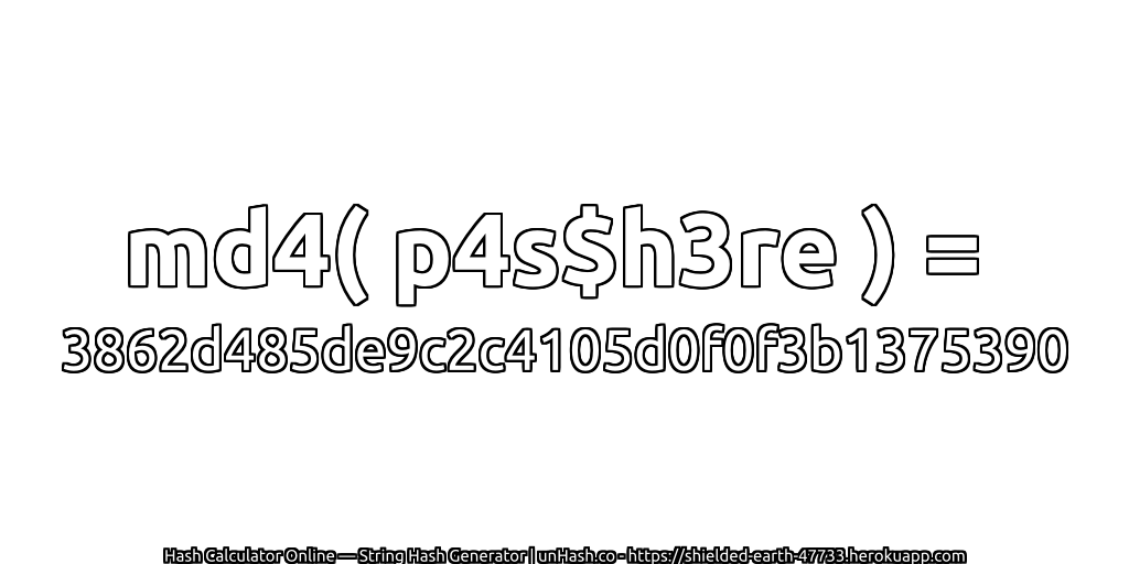 md4( p4s$h3re ) = 3862d485de9c2c4105d0f0f3b1375390 | unHash.co