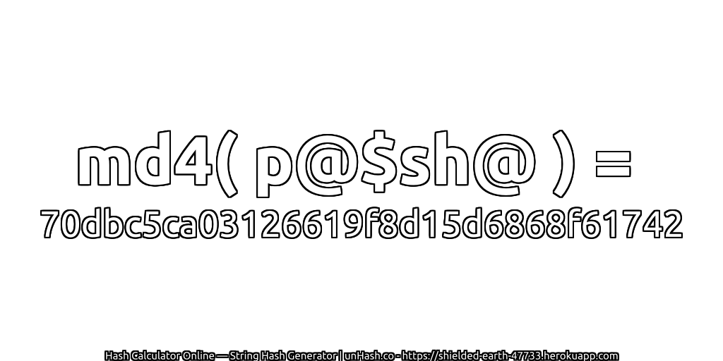 md4( p@$sh@ ) = 70dbc5ca03126619f8d15d6868f61742 | unHash.co