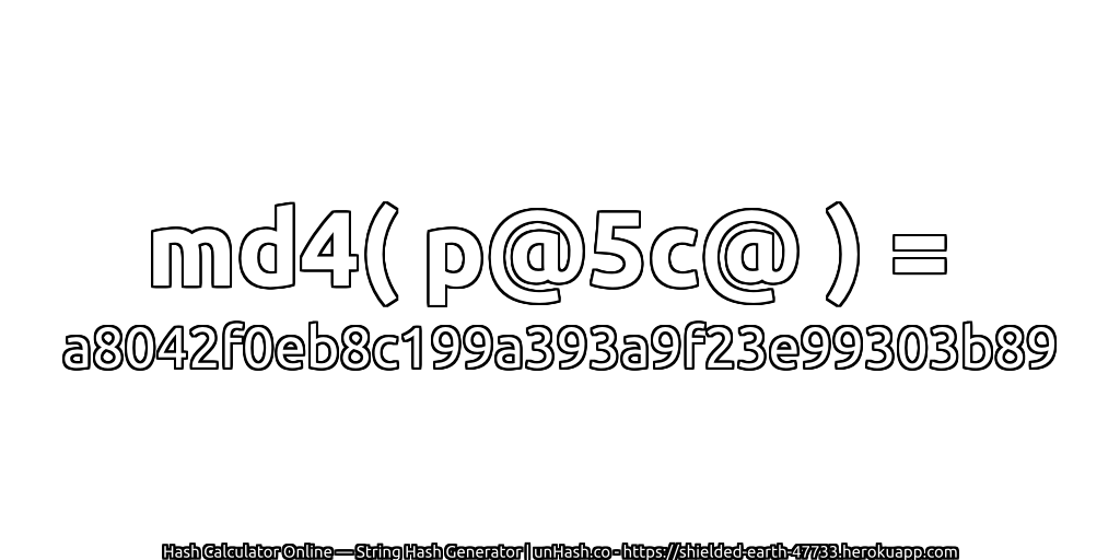 md4( p@5c@ ) = a8042f0eb8c199a393a9f23e99303b89 | unHash.co