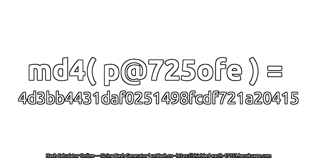 md4( p@725ofe ) = 4d3bb4431daf0251498fcdf721a20415 | unHash.co