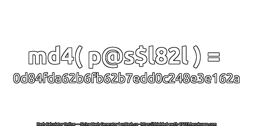 md4( p@s$l82l ) = 0d84fda62b6fb62b7edd0c248e3e162a | unHash.co