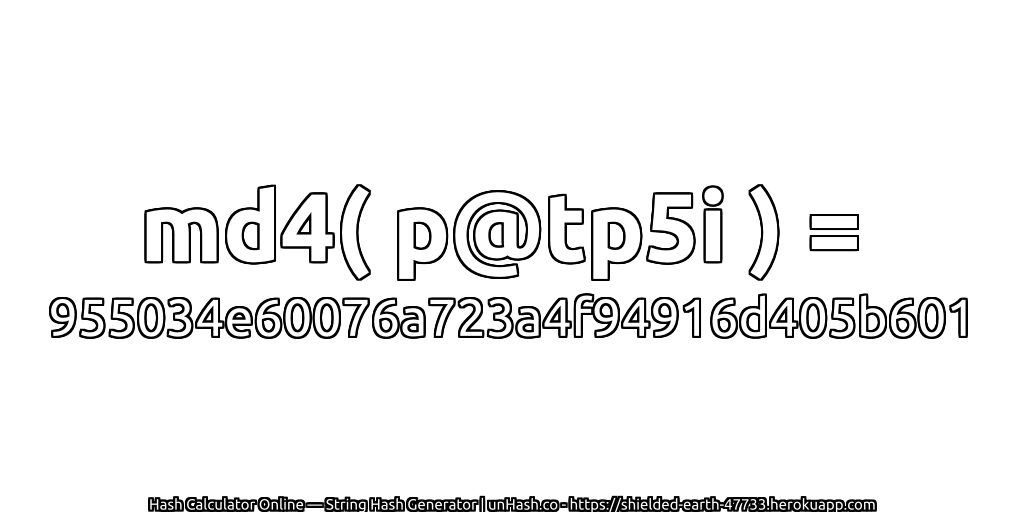 md4( p@tp5i ) = 955034e60076a723a4f94916d405b601 | unHash.co