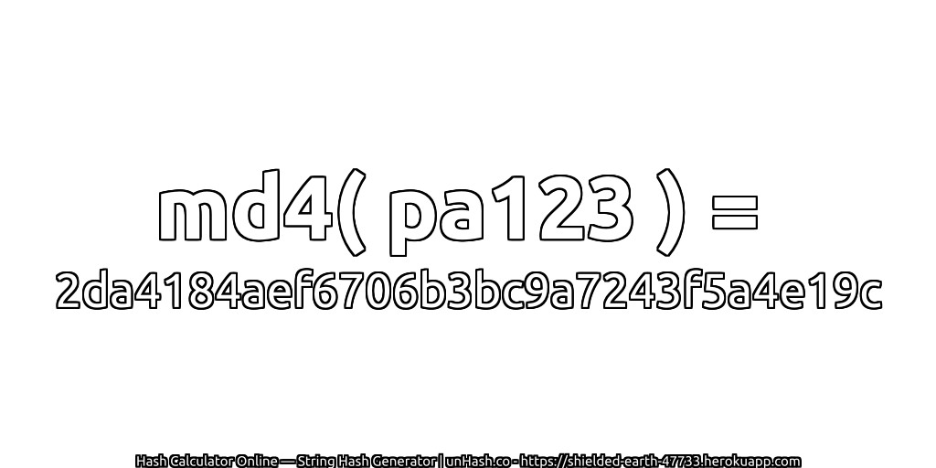 md4( pa123 ) = 2da4184aef6706b3bc9a7243f5a4e19c | unHash.co