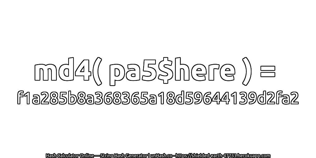 md4( pa5$here ) = f1a285b8a368365a18d59644139d2fa2 | unHash.co