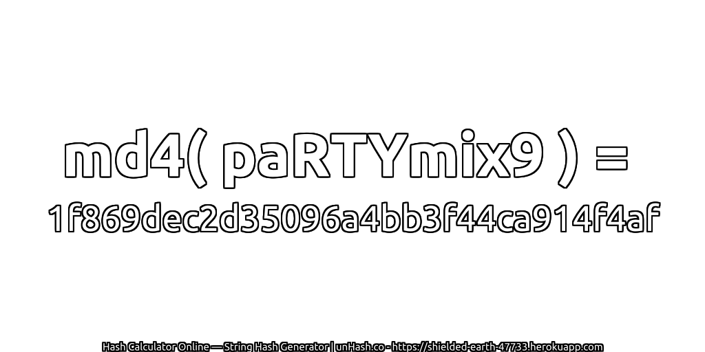 md4( paRTYmix9 ) = 1f869dec2d35096a4bb3f44ca914f4af | unHash.co