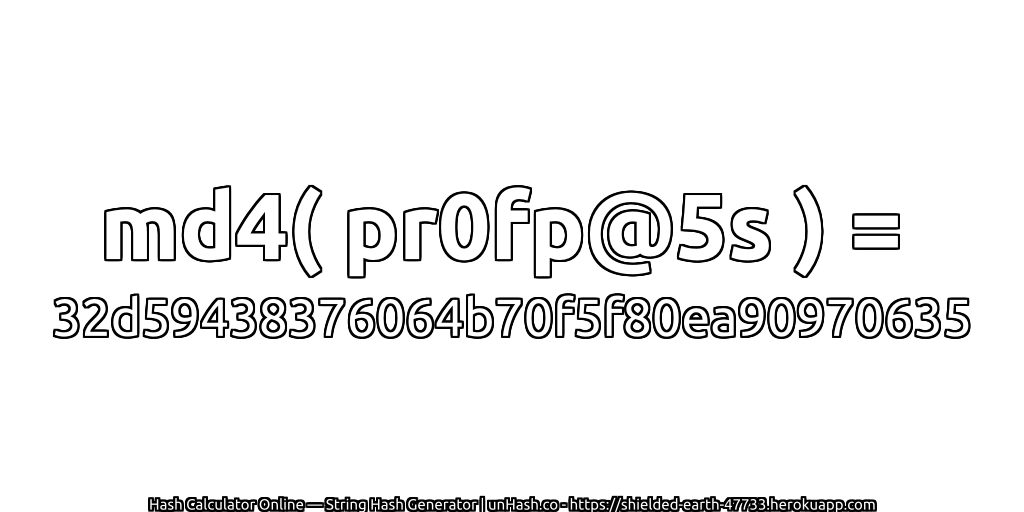 md4( pr0fp@5s ) = 32d59438376064b70f5f80ea90970635 | unHash.co