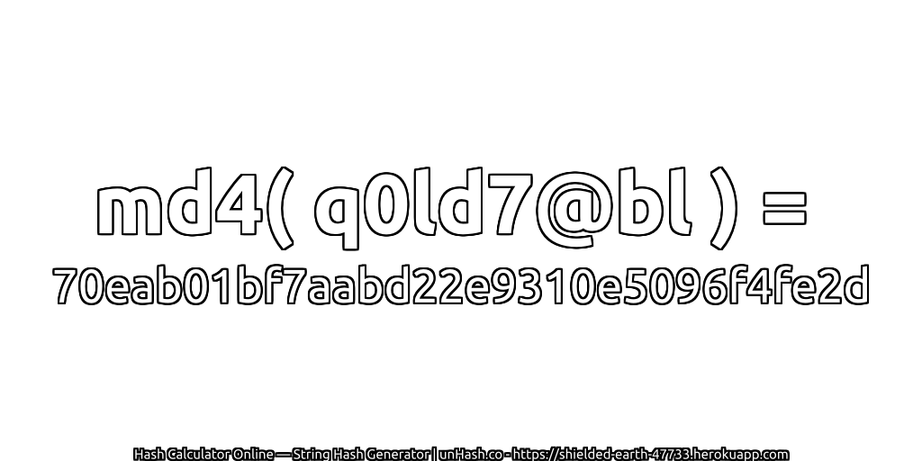 md4( q0ld7@bl ) = 70eab01bf7aabd22e9310e5096f4fe2d | unHash.co