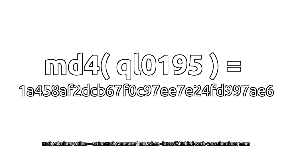 md4( ql0195 ) = 1a458af2dcb67f0c97ee7e24fd997ae6 | unHash.co