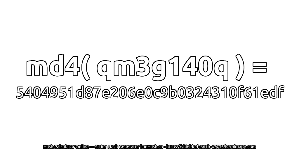 md4( qm3g140q ) = 5404951d87e206e0c9b0324310f61edf | unHash.co