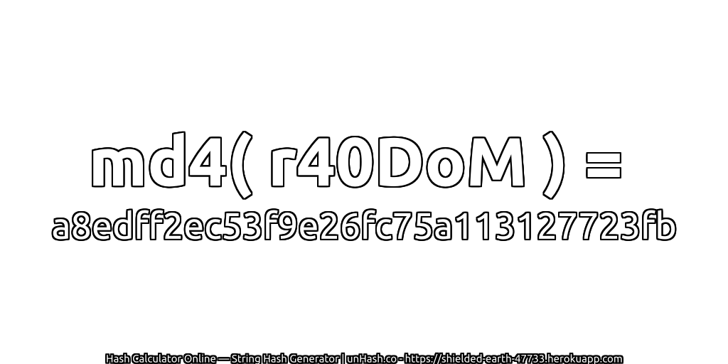 md4( r40DoM ) = a8edff2ec53f9e26fc75a113127723fb | unHash.co