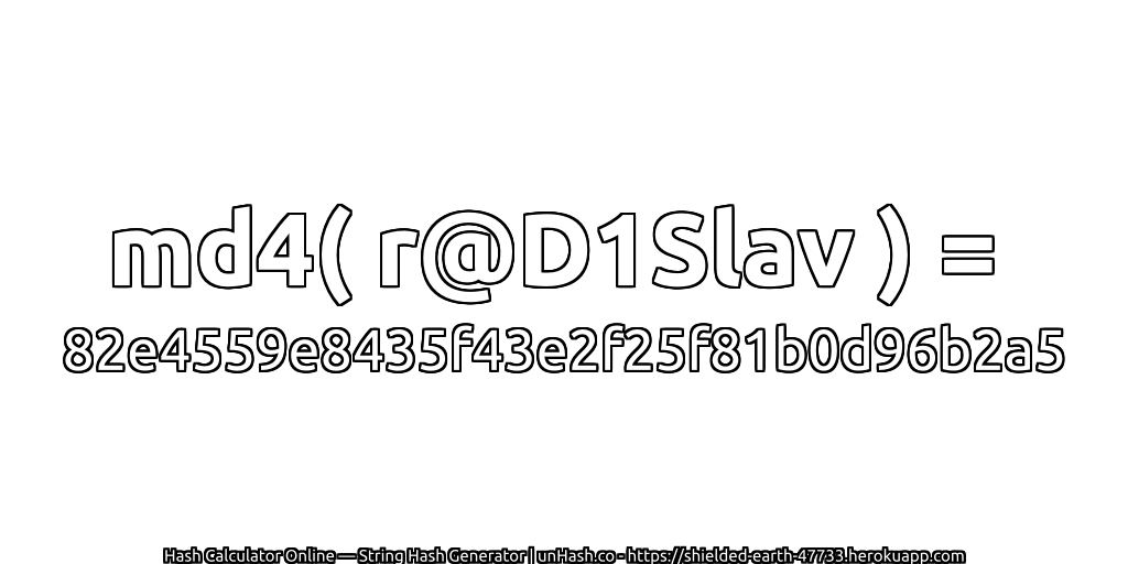 md4( r@D1Slav ) = 82e4559e8435f43e2f25f81b0d96b2a5 | unHash.co