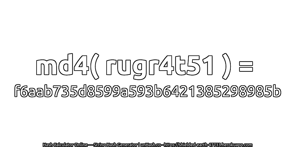 md4( rugr4t51 ) = f6aab735d8599a593b6421385298985b | unHash.co