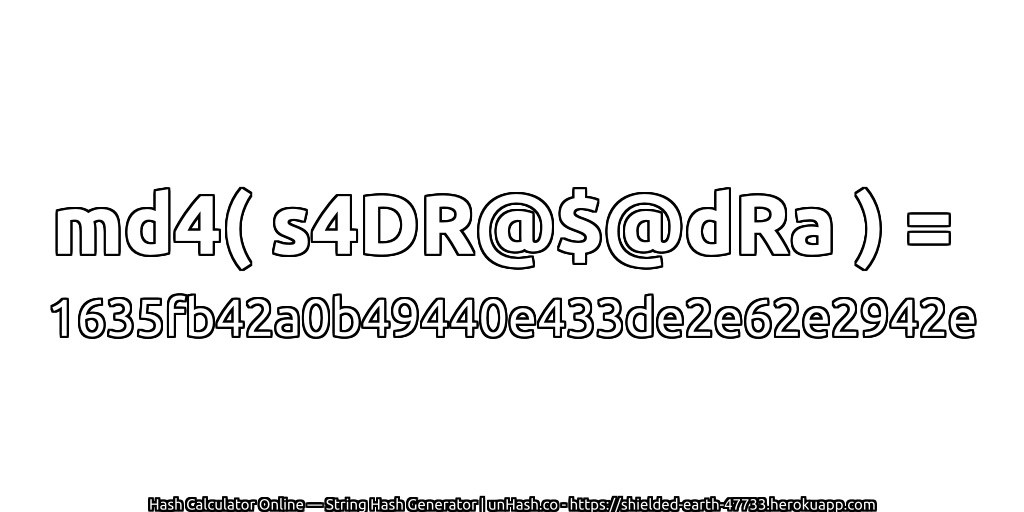 md4( s4DR@$@dRa ) = 1635fb42a0b49440e433de2e62e2942e | unHash.co