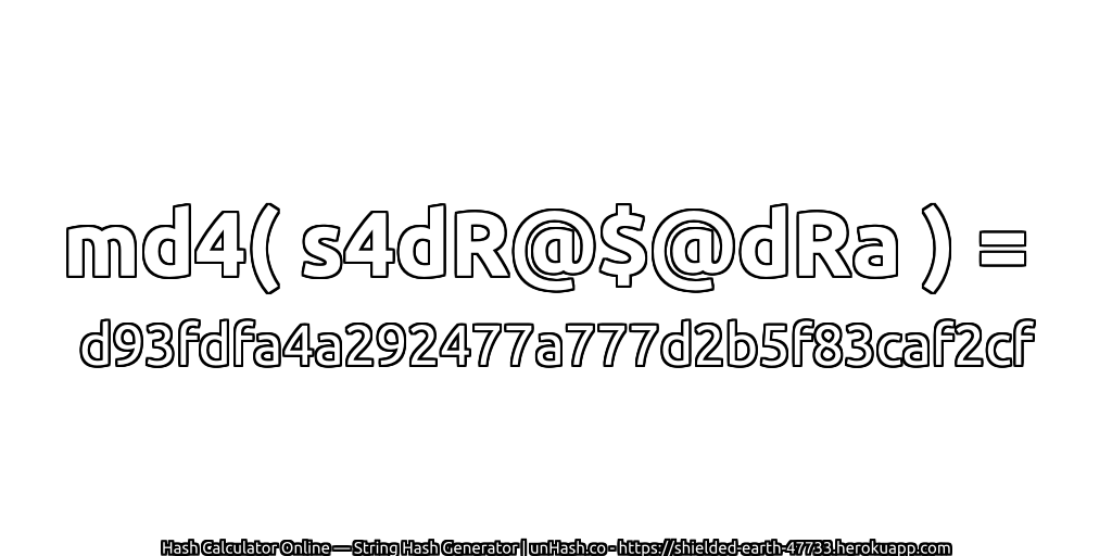 md4( s4dR@$@dRa ) = d93fdfa4a292477a777d2b5f83caf2cf | unHash.co
