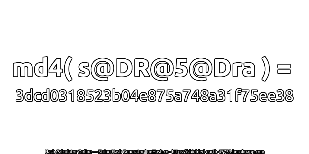 md4( s@DR@5@Dra ) = 3dcd0318523b04e875a748a31f75ee38 | unHash.co