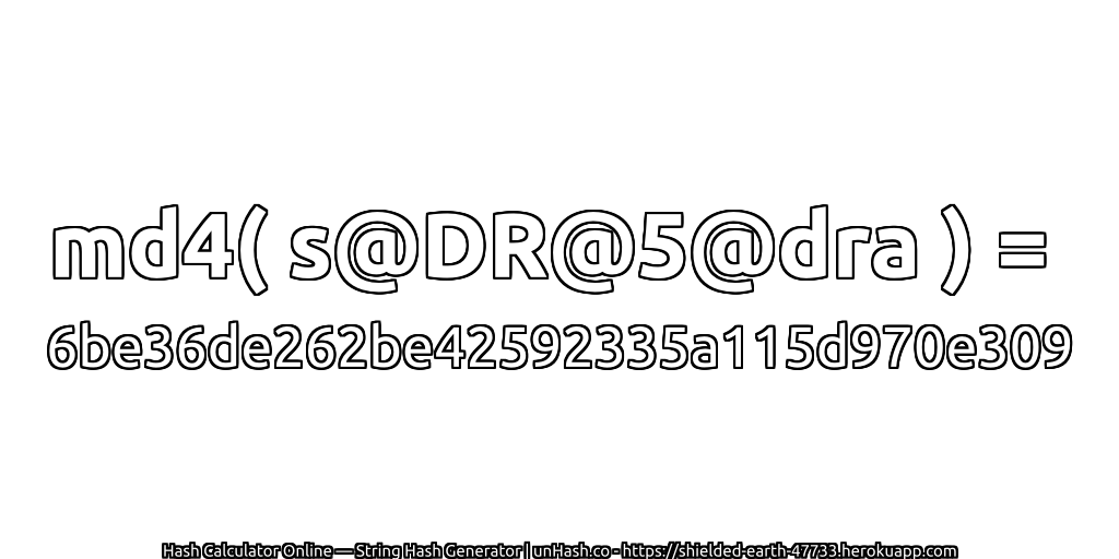 md4( s@DR@5@dra ) = 6be36de262be42592335a115d970e309 | unHash.co