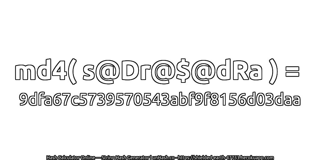 md4( s@Dr@$@dRa ) = 9dfa67c5739570543abf9f8156d03daa | unHash.co