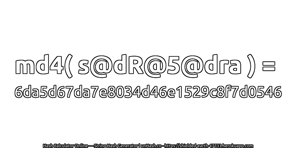 md4( s@dR@5@dra ) = 6da5d67da7e8034d46e1529c8f7d0546 | unHash.co
