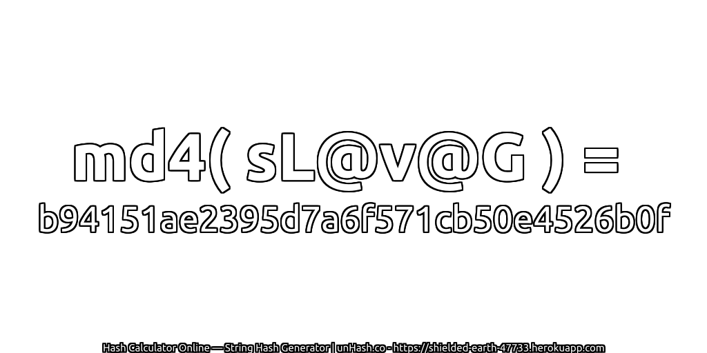 md4( sL@v@G ) = b94151ae2395d7a6f571cb50e4526b0f | unHash.co