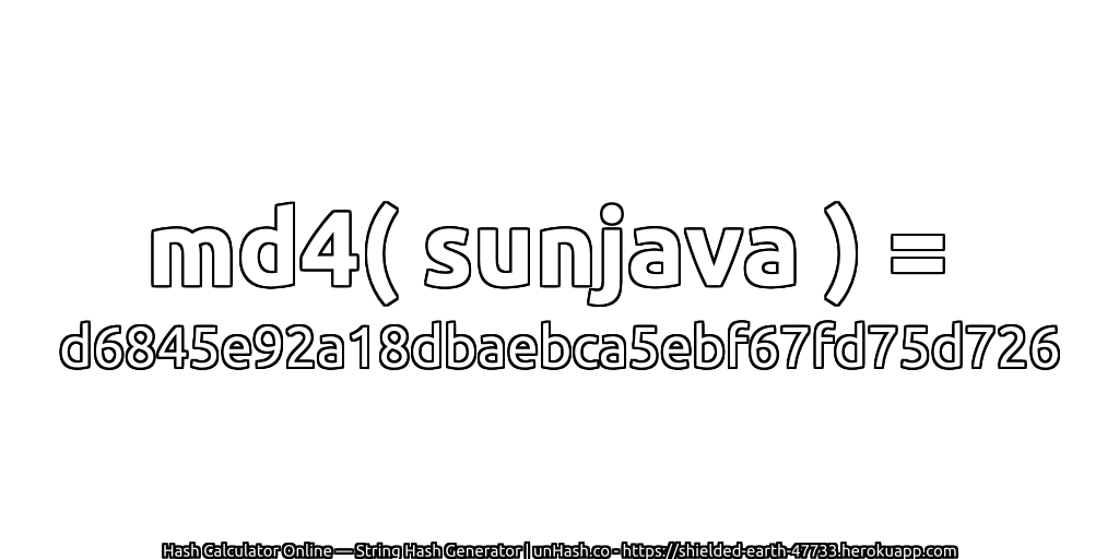 md4( sunjava ) = d6845e92a18dbaebca5ebf67fd75d726 | unHash.co