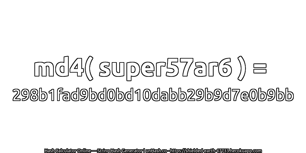 md4( super57ar6 ) = 298b1fad9bd0bd10dabb29b9d7e0b9bb | unHash.co