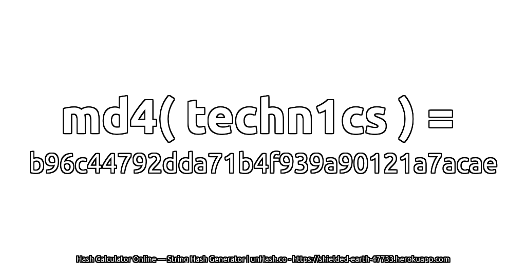 md4( techn1cs ) = b96c44792dda71b4f939a90121a7acae | unHash.co