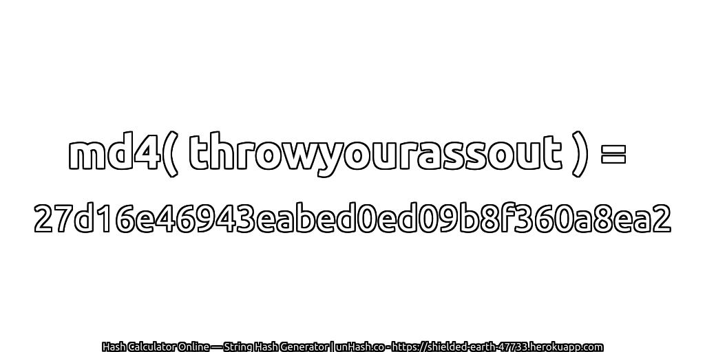 md4( throwyourassout ) = 27d16e46943eabed0ed09b8f360a8ea2 | unHash.co