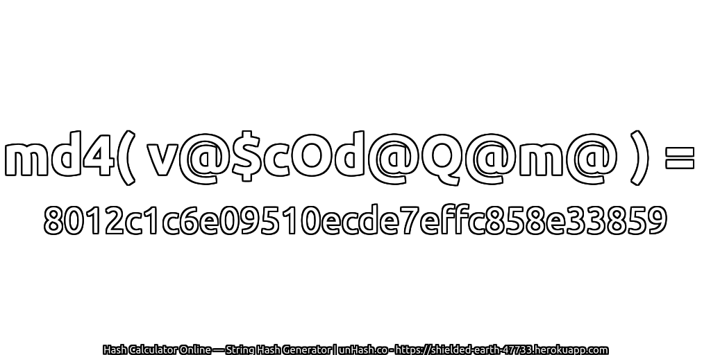 md4( v@$cOd@Q@m@ ) = 8012c1c6e09510ecde7effc858e33859 | unHash.co