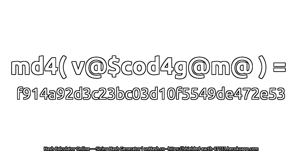 md4( v@$cod4g@m@ ) = f914a92d3c23bc03d10f5549de472e53 | unHash.co