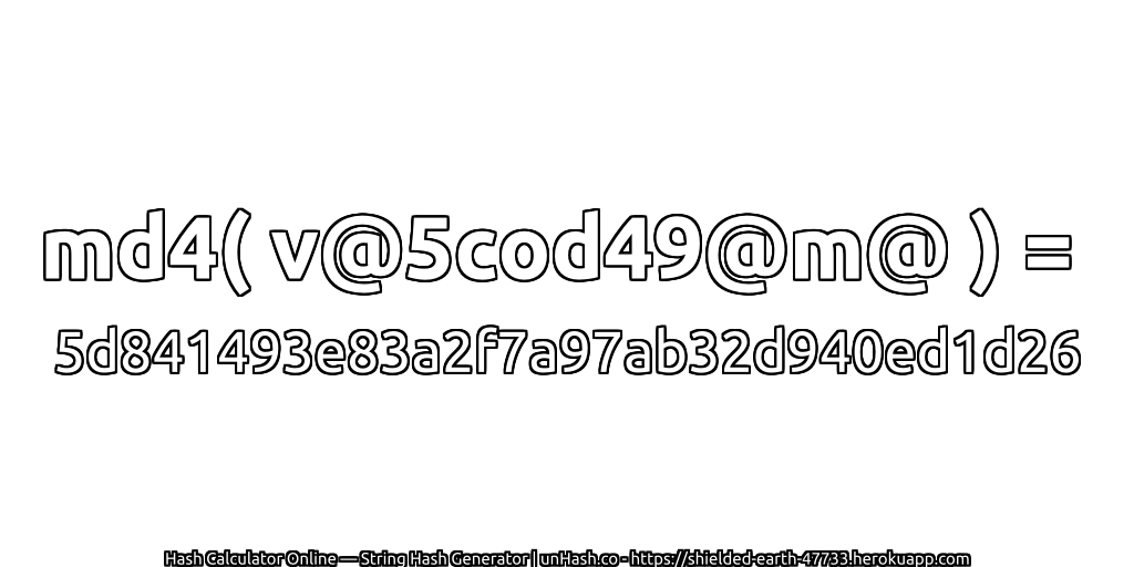 md4( v@5cod49@m@ ) = 5d841493e83a2f7a97ab32d940ed1d26 | unHash.co