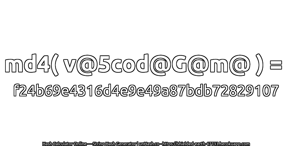 md4( v@5cod@G@m@ ) = f24b69e4316d4e9e49a87bdb72829107 | unHash.co