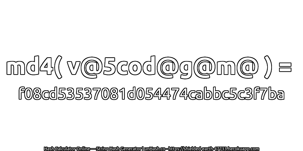md4( v@5cod@g@m@ ) = f08cd53537081d054474cabbc5c3f7ba | unHash.co
