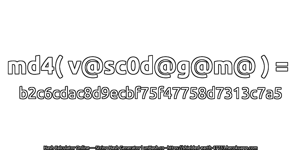 md4( v@sc0d@g@m@ ) = b2c6cdac8d9ecbf75f47758d7313c7a5 | unHash.co