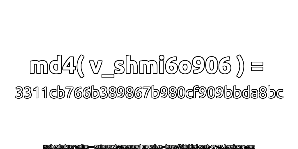 md4( v_shmi6o906 ) = 3311cb766b389867b980cf909bbda8bc | unHash.co