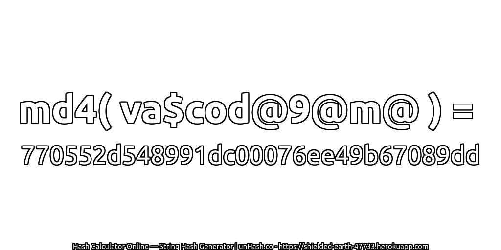 md4( va$cod@9@m@ ) = 770552d548991dc00076ee49b67089dd | unHash.co