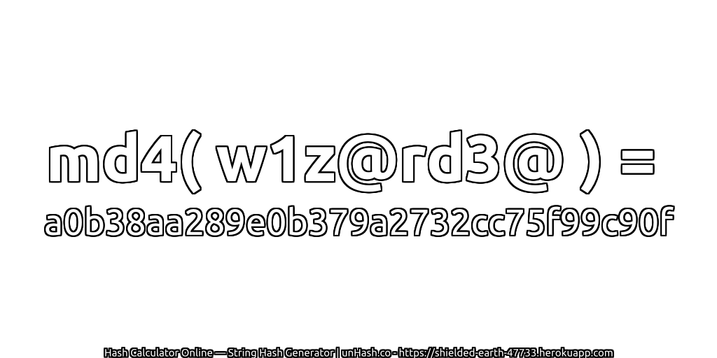 md4( w1z@rd3@ ) = a0b38aa289e0b379a2732cc75f99c90f | unHash.co