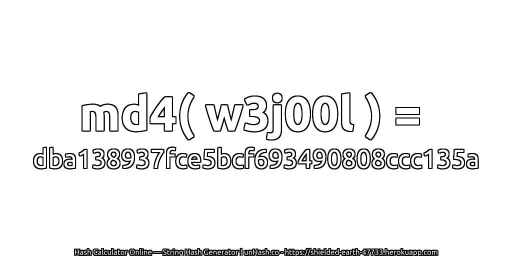 md4( w3j00l ) = dba138937fce5bcf693490808ccc135a | unHash.co