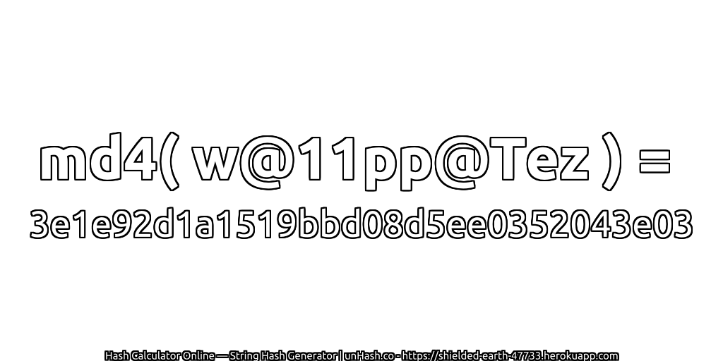 md4( w@11pp@Tez ) = 3e1e92d1a1519bbd08d5ee0352043e03 | unHash.co