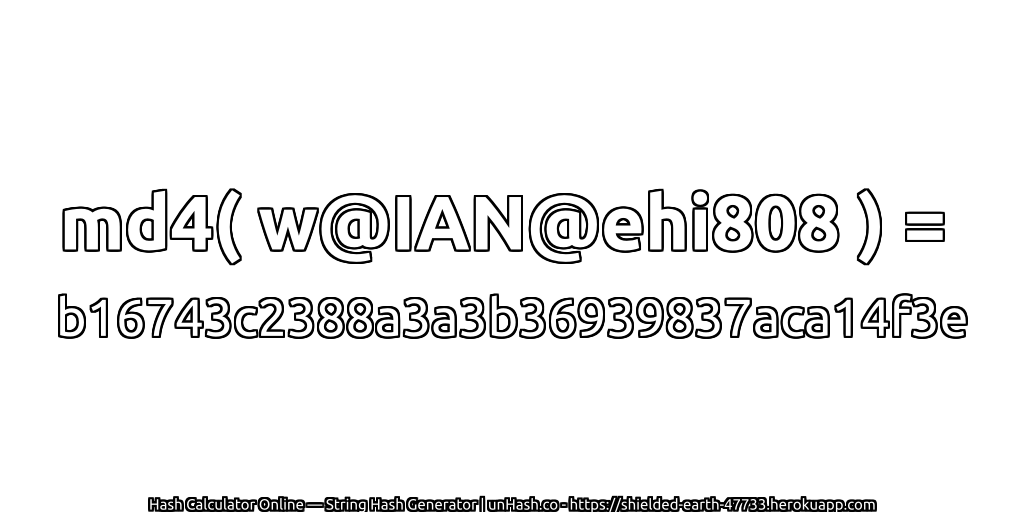 md4( w@IAN@ehi808 ) = b16743c2388a3a3b36939837aca14f3e | unHash.co