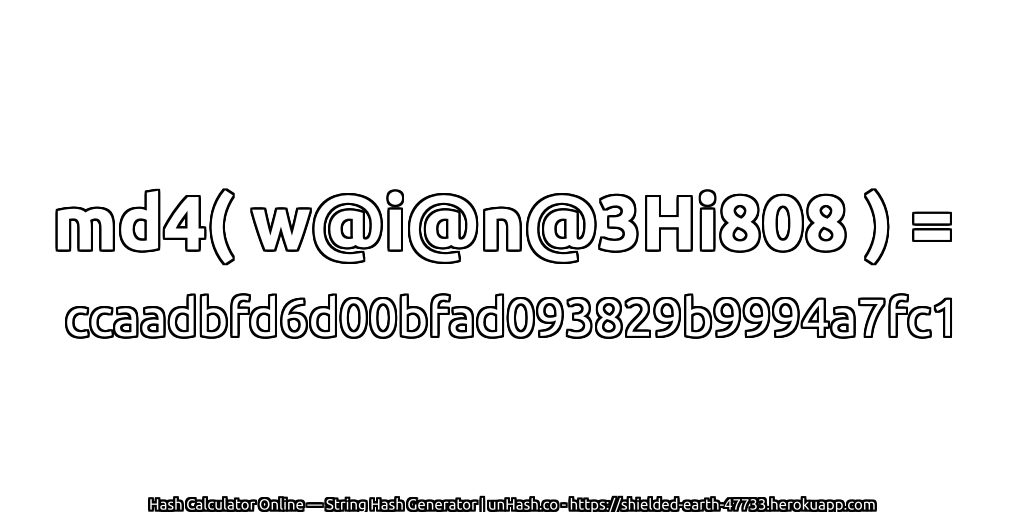 md4( w@i@n@3Hi808 ) = ccaadbfd6d00bfad093829b9994a7fc1 | unHash.co