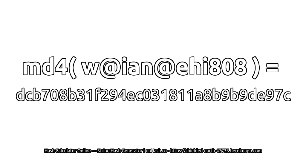 md4( w@ian@ehi808 ) = dcb708b31f294ec031811a8b9b9de97c | unHash.co