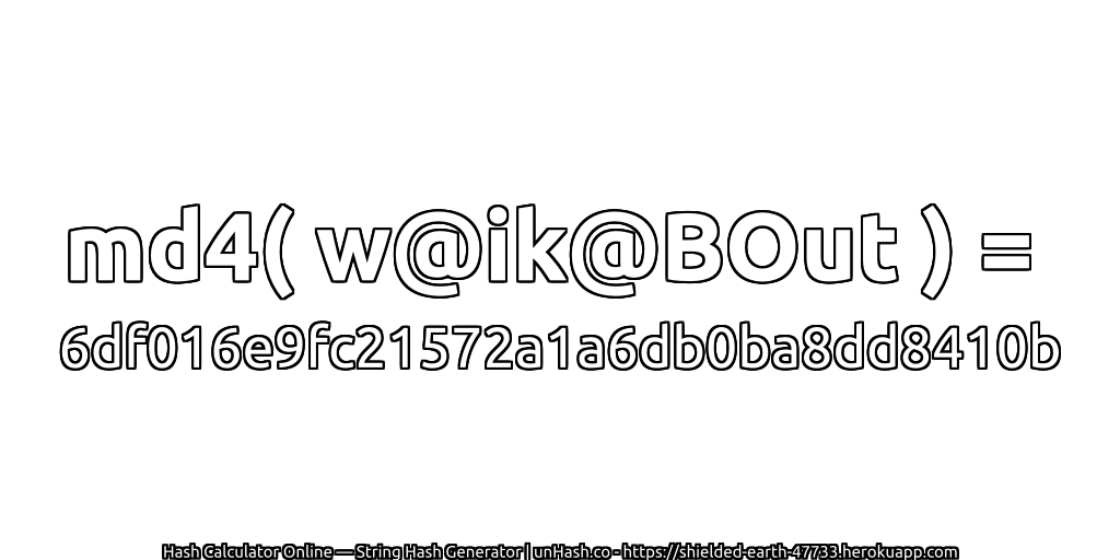 md4( w@ik@BOut ) = 6df016e9fc21572a1a6db0ba8dd8410b | unHash.co
