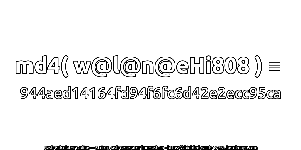 md4( w@l@n@eHi808 ) = 944aed14164fd94f6fc6d42e2ecc95ca | unHash.co