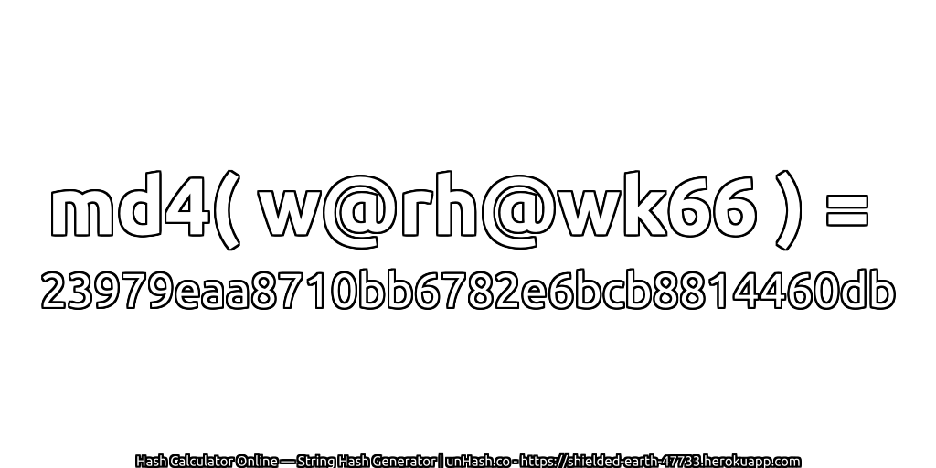 md4( w@rh@wk66 ) = 23979eaa8710bb6782e6bcb8814460db | unHash.co
